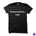 I'll procrastinate later tshirt - funny, humor, procrastination, procrastinate