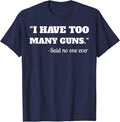I Have To Many Guns Funny Gun Lover Range Cool Unisex , , , Long Sleeve Tee