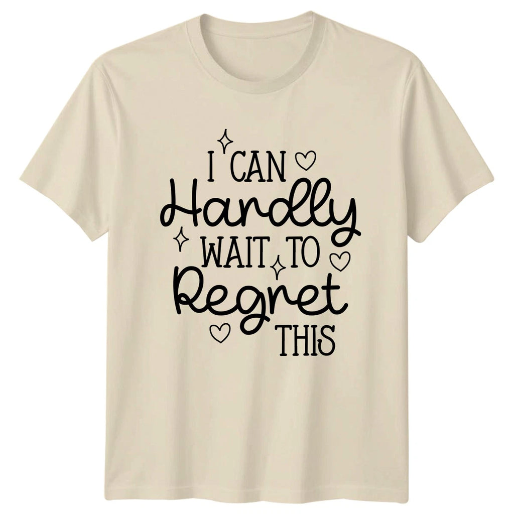 I Can Hardly Wait To T-Shirt Sarcasm Humor Attitude Quote