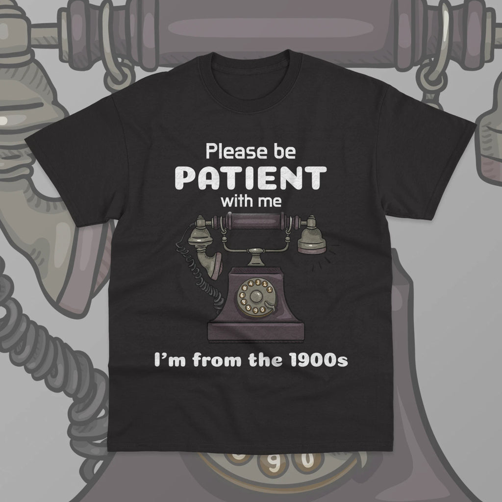 Please Be Patient With Me I'm From The 1900s T-Shirt Unisex Funny Gift Shirt
