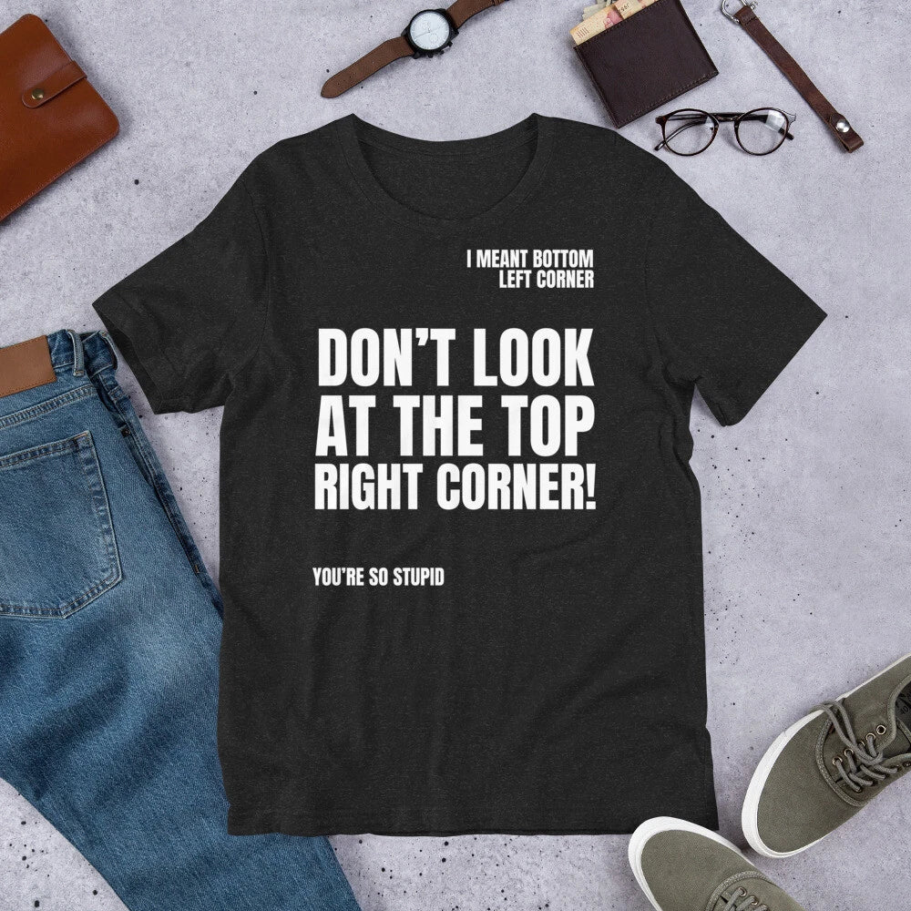 Don't Look at the Top Right Corner Funny Sarcastic Novelty t-shirt