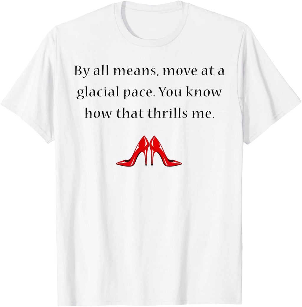 By All Means Move at A Glacial Pace Funny Quote Design T-Shirt