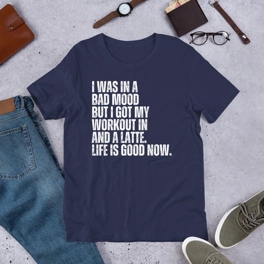 I Was in a Bad Mood But I Got My Workout and Latte Coffee t-shirt