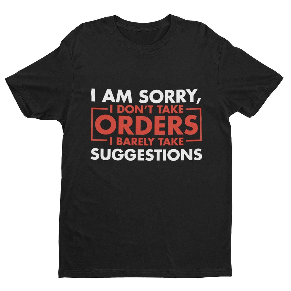 Funny Sarcastic T Shirt I Am Sorry I Don't Take Orders I Barely Take Suggestions