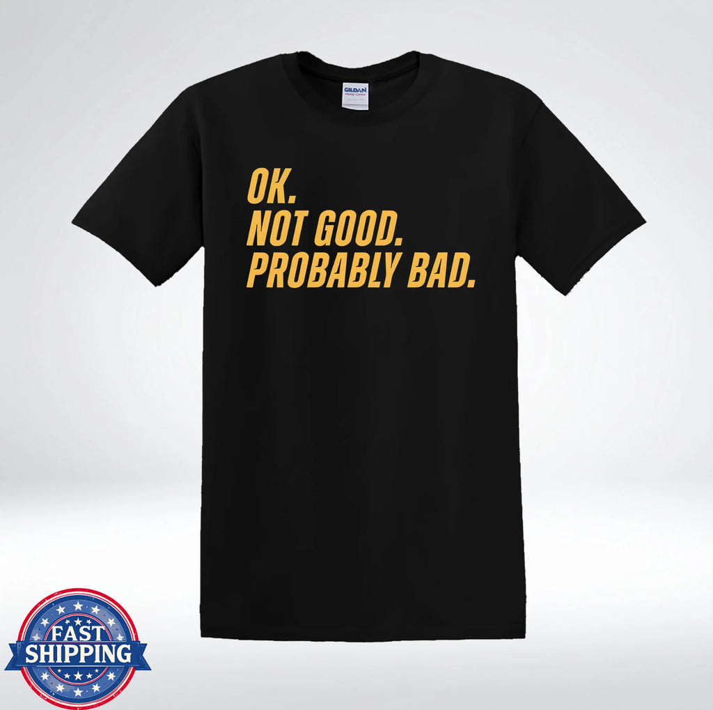 OK Not Good Probably Bad Funny Sarcastic Quote T-Shirt