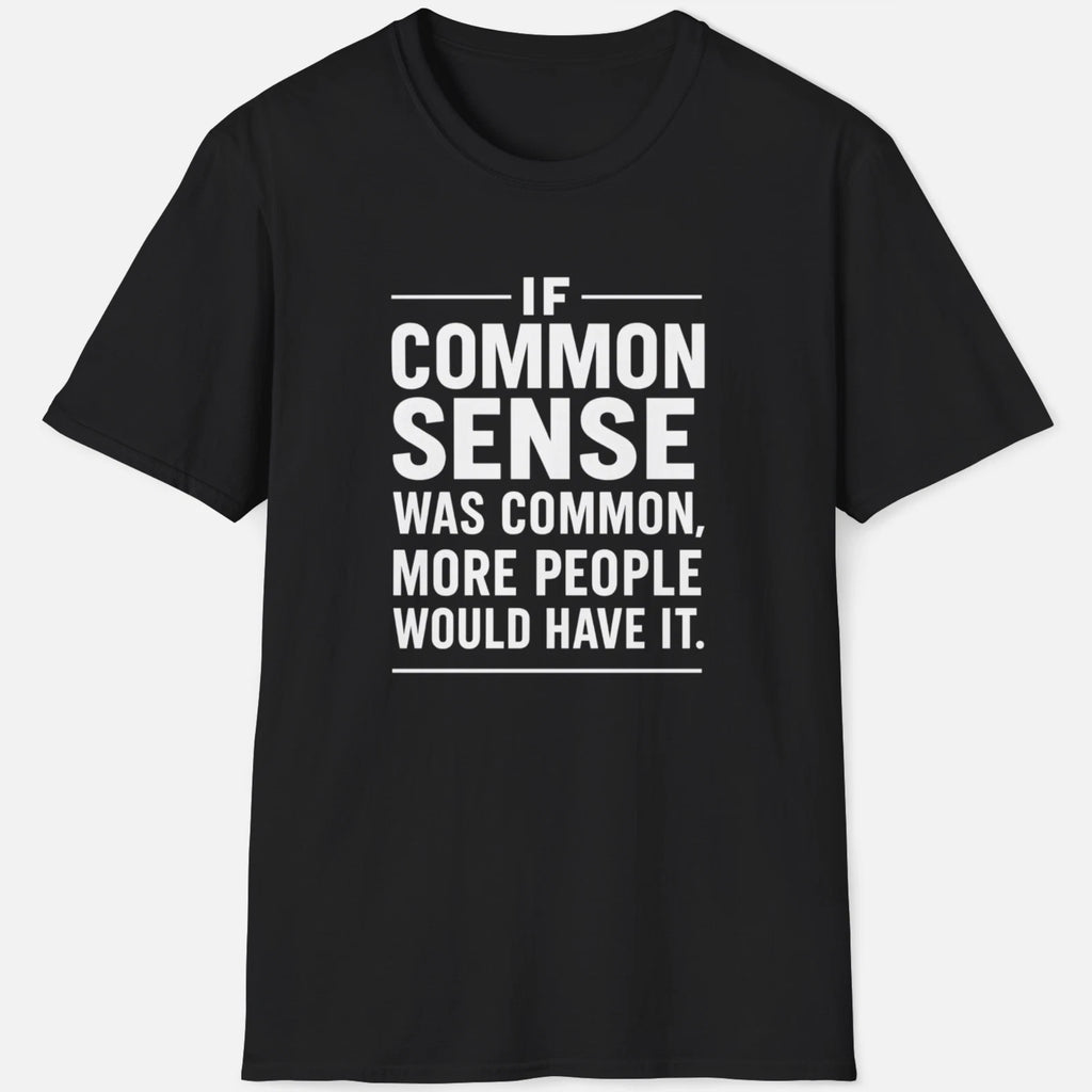 If Common Sense Was Common Shirt Funny Sarcastic Quote Tee Wisdom Graphic Shirt