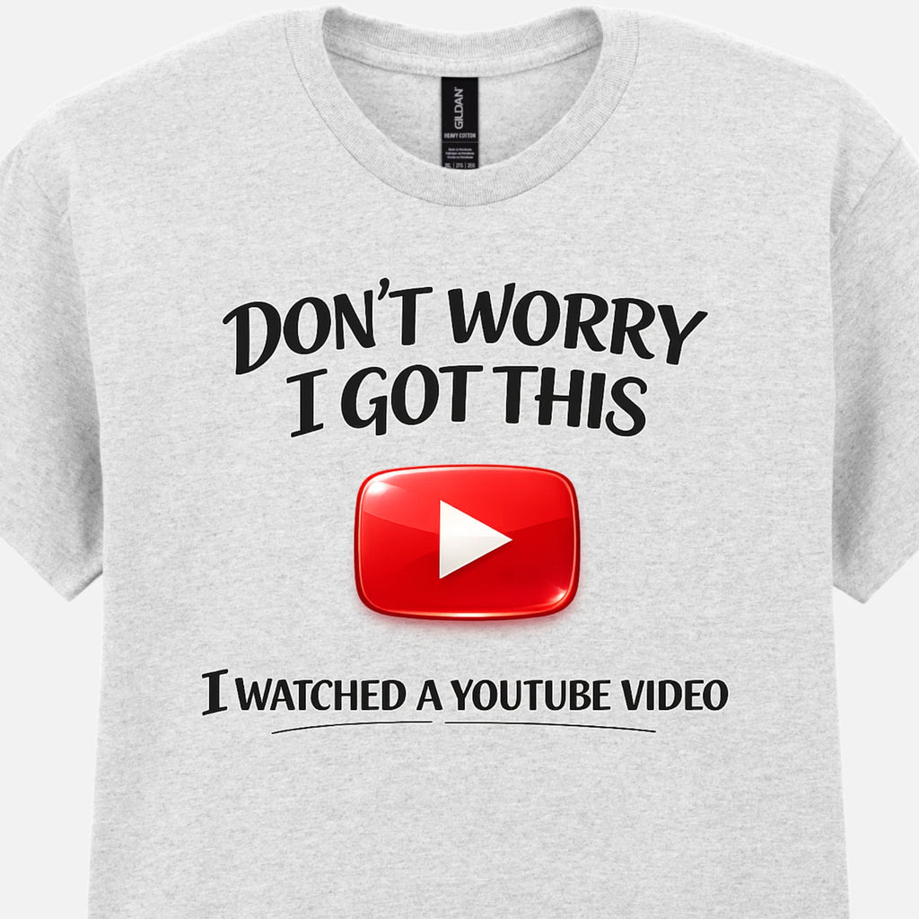 Funny YouTube T-Shirt Don’t Worry I Got This Meme DIY Sarcastic Tee Gift Unisex