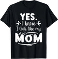 Yes I Know I Look Like My Mom Funny Quote T shirt