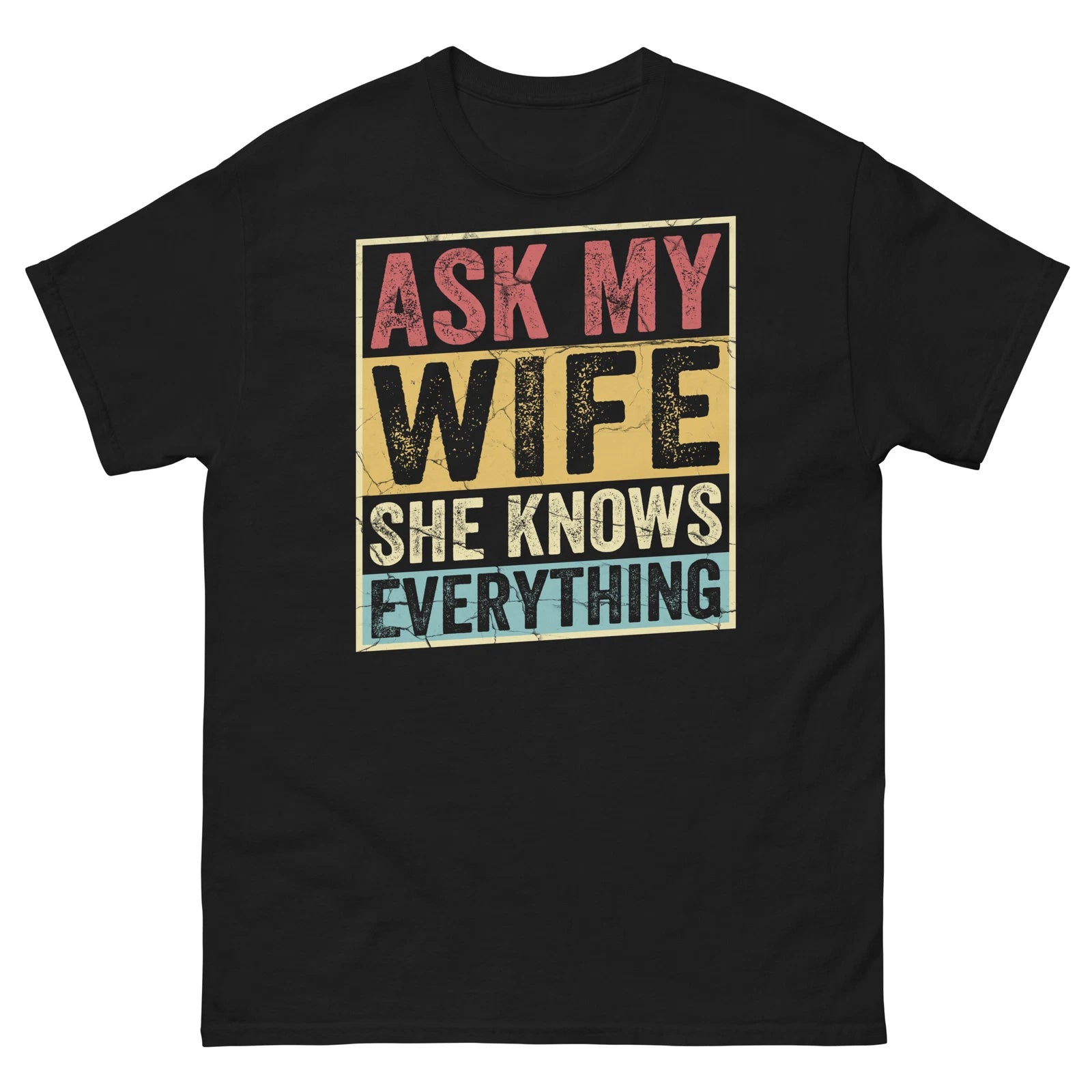 Ask My Wife She Knows Everything Marriage Sarcastic Novelty Unisex Classic Tee