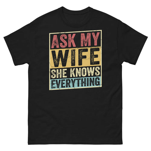 Ask My Wife She Knows Everything Marriage Sarcastic Novelty Unisex Classic Tee