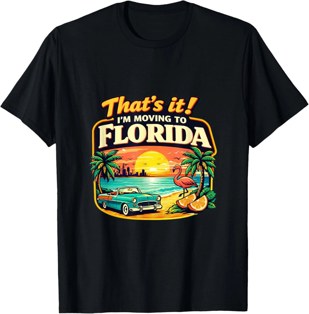 Thats It Im Moving To Florida Shirt Funny Vacation Travel Relocation Gift Tee
