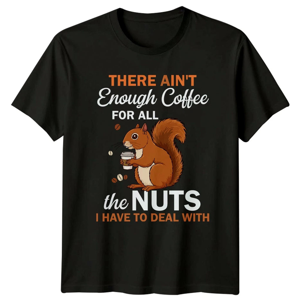 There Aint Enough Coffee For T-Shirt Squirrel Animal Coffee Humor Birthday Gift