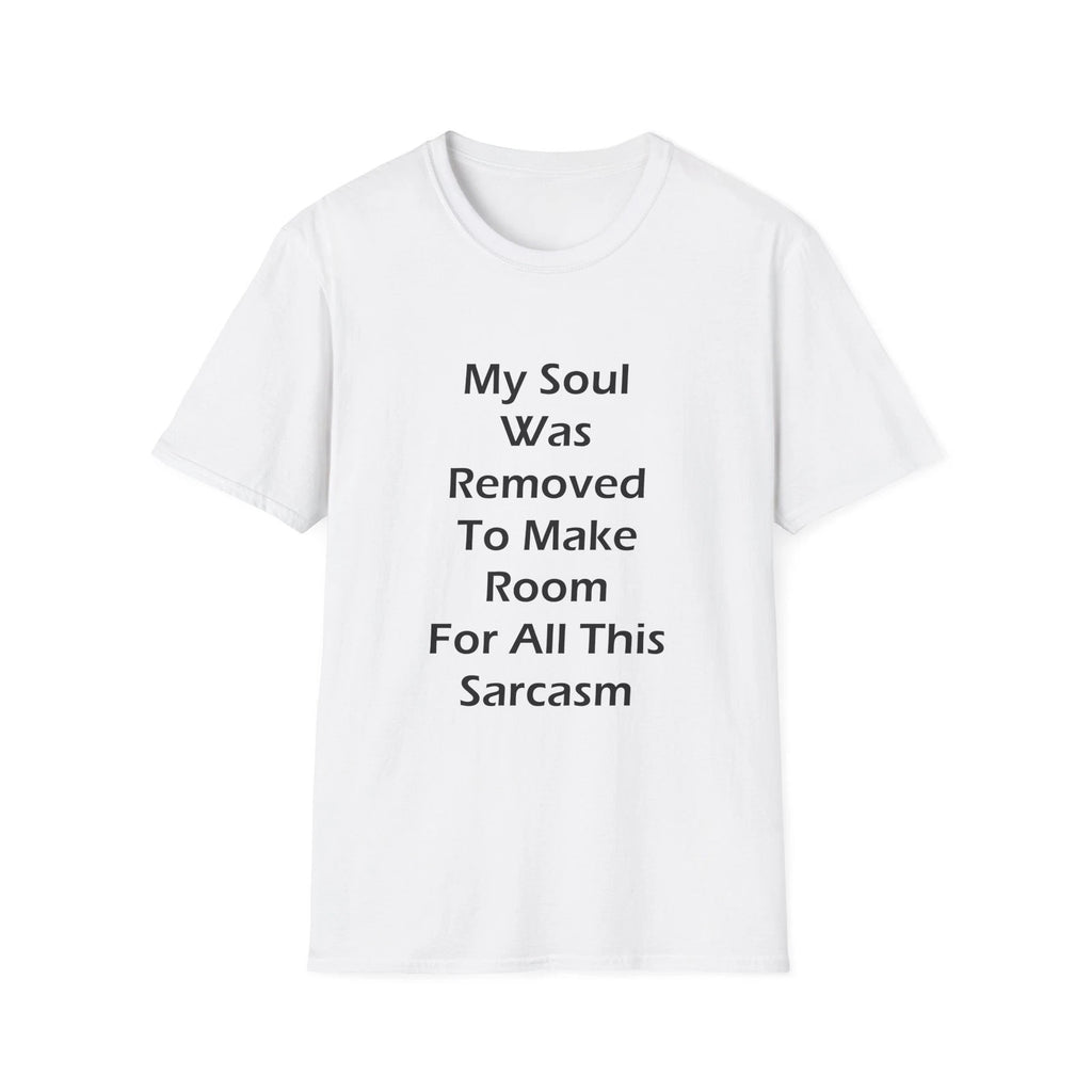 My Soul Was Removed to Make Room For Sarcasm  Funny Quote White T-Shirt Gift Tee