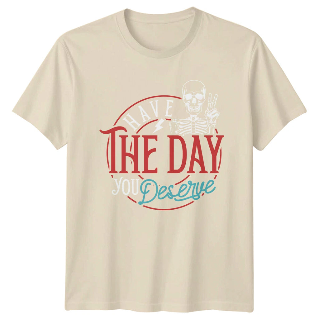 Have The Day You Deserve T-Shirt Skeleton Funny Slogan Quote Tee
