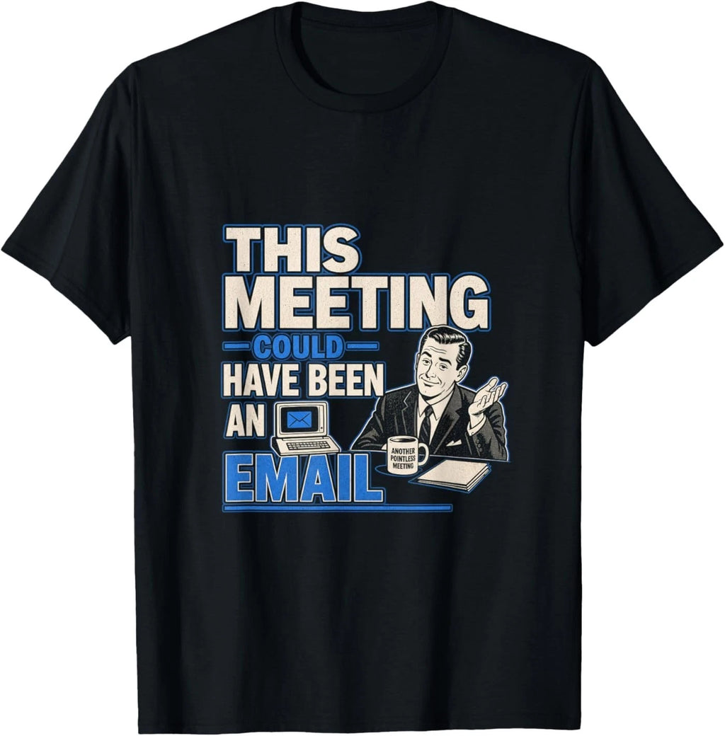 This Meeting Could Have Been an Email Funny Sarcastic Tee T-Shirt