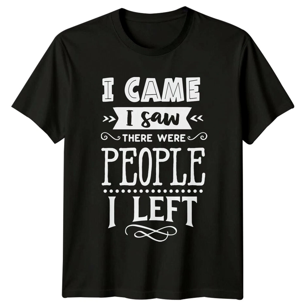 I Came I Saw There Were People I Left Sarcastic Antisocial T-Shirt
