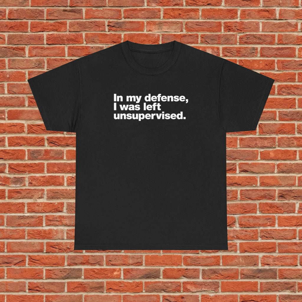 Funny Quote In My Defense I Was Left Unsupervised Humor Shirt Sizes S to 5XL