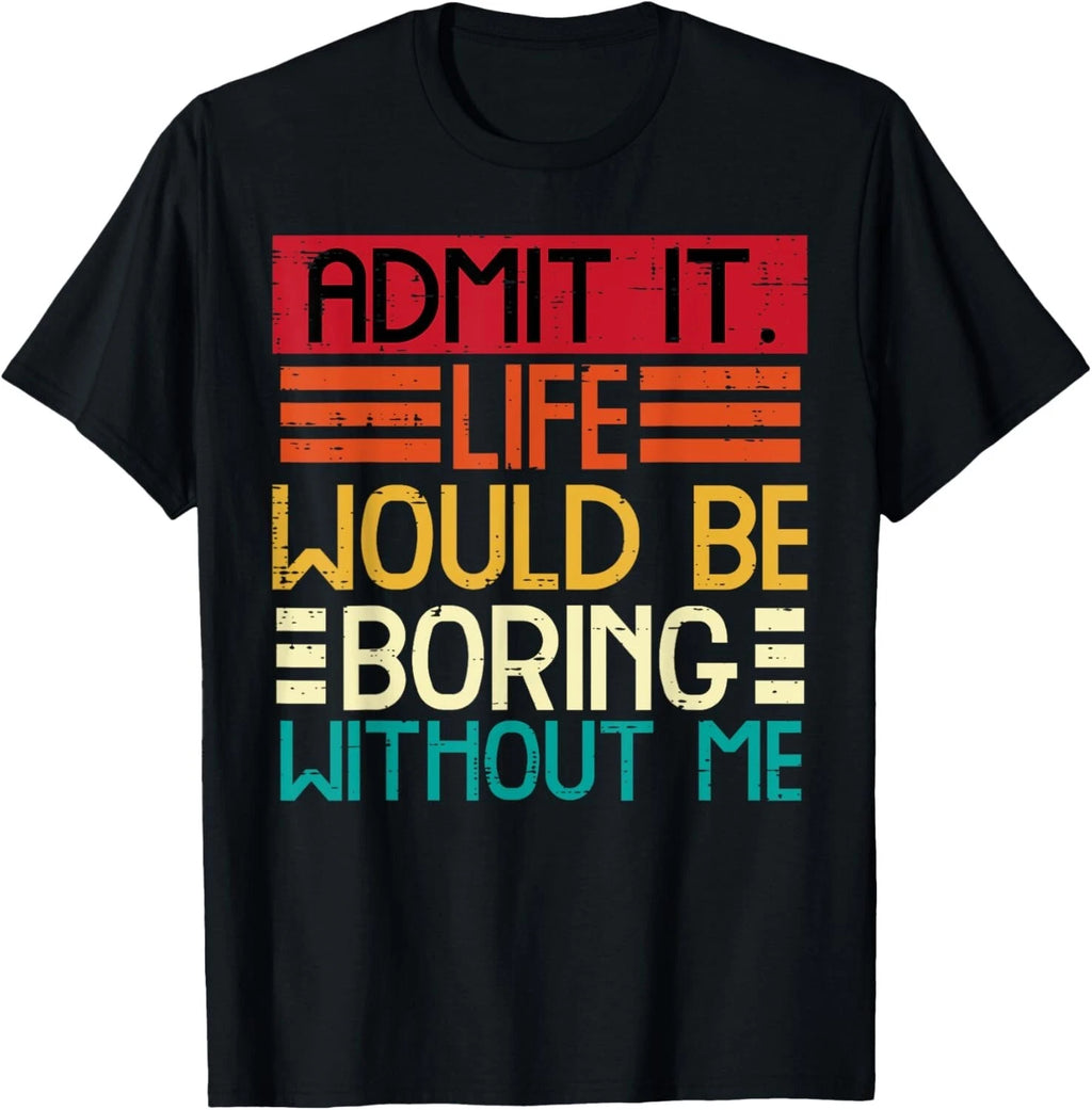Life Boring Without Me Funny Saying Quote Men Women Gift Unisex T-Shirt