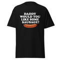 Daddy Would You Like Some Sausage? Funny Movie Quote T-Shirt, Unisex