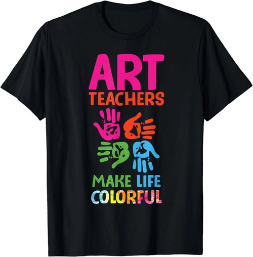 Art Teachers Make Life Colorful Funny Art Teacher Quote Gift Unisex T-Shirt