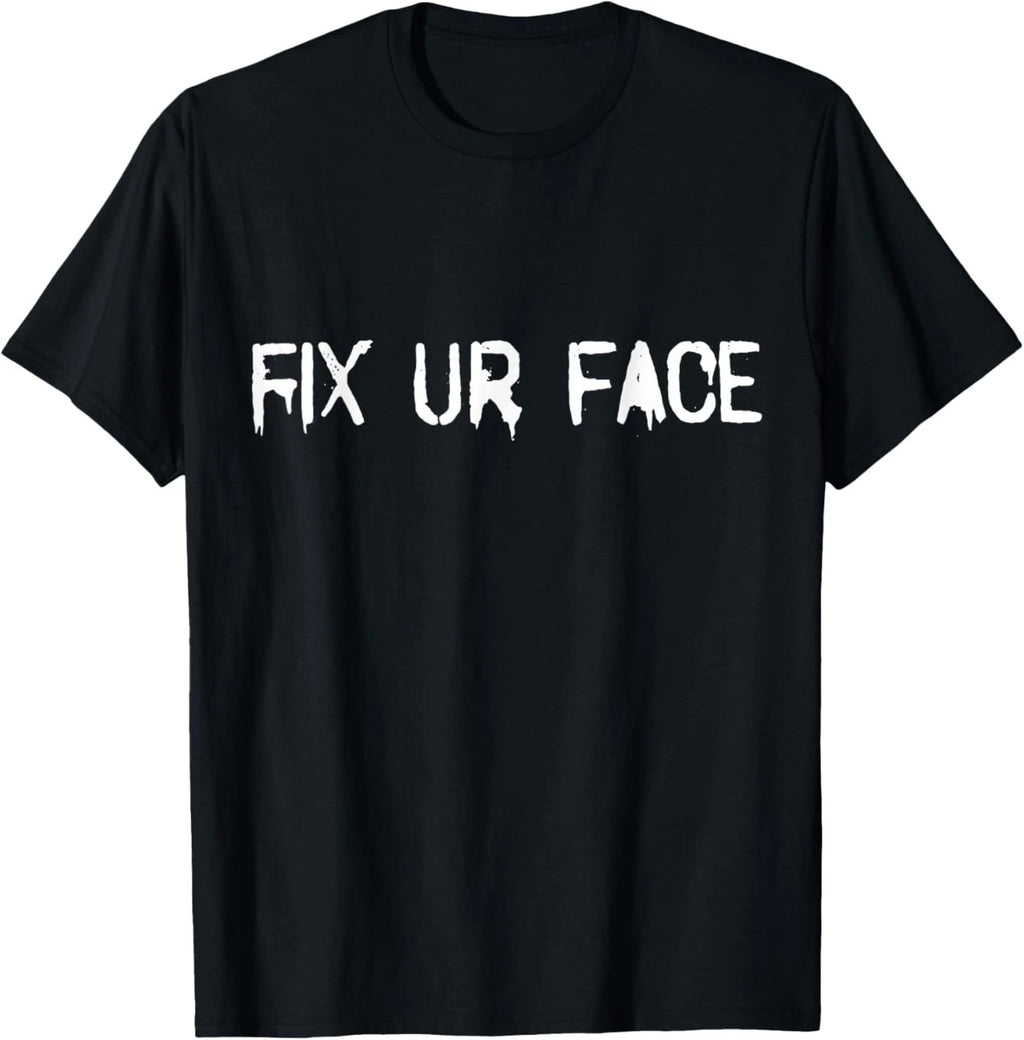 Fix Ur Face Fix Your Face Funny Sarcastic Quote Humor T-Shirt