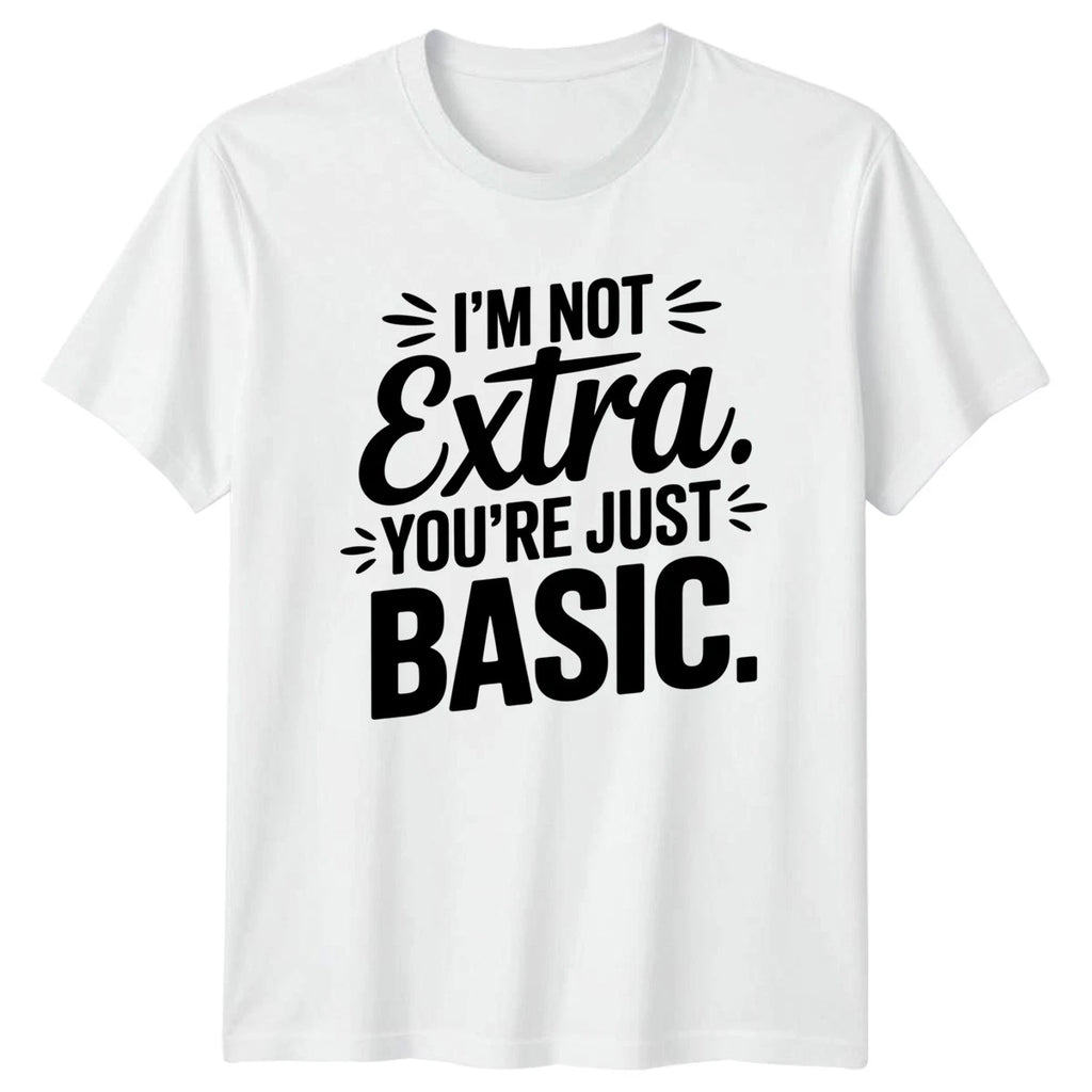 Im Not Extra Youre Just Womens T-Shirt Sarcastic Slang Sassy Quotes Birthday
