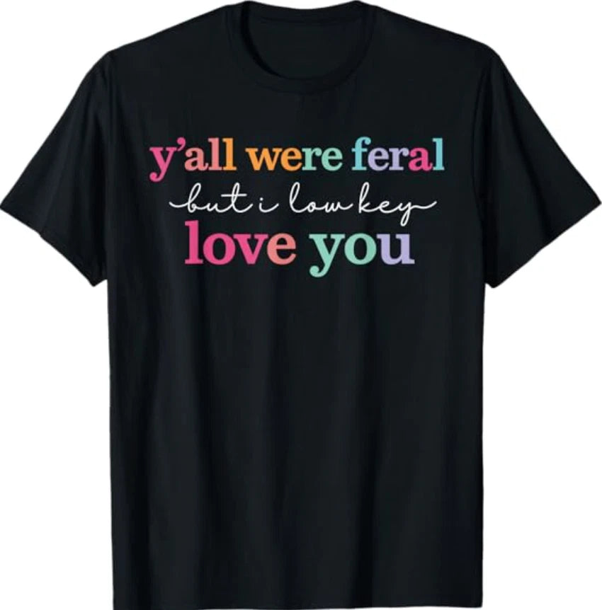 Y’All were Feral But I Low Key Love You Funny Quote T-Shirt