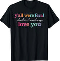 Y’All were Feral But I Low Key Love You Funny Quote T-Shirt