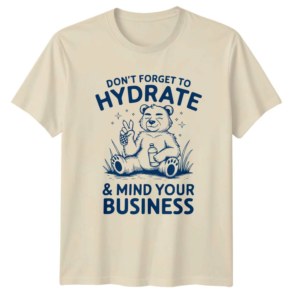 Don't Forget To Hydrate & Mind Your Business Sarcastic Bear T-Shirt