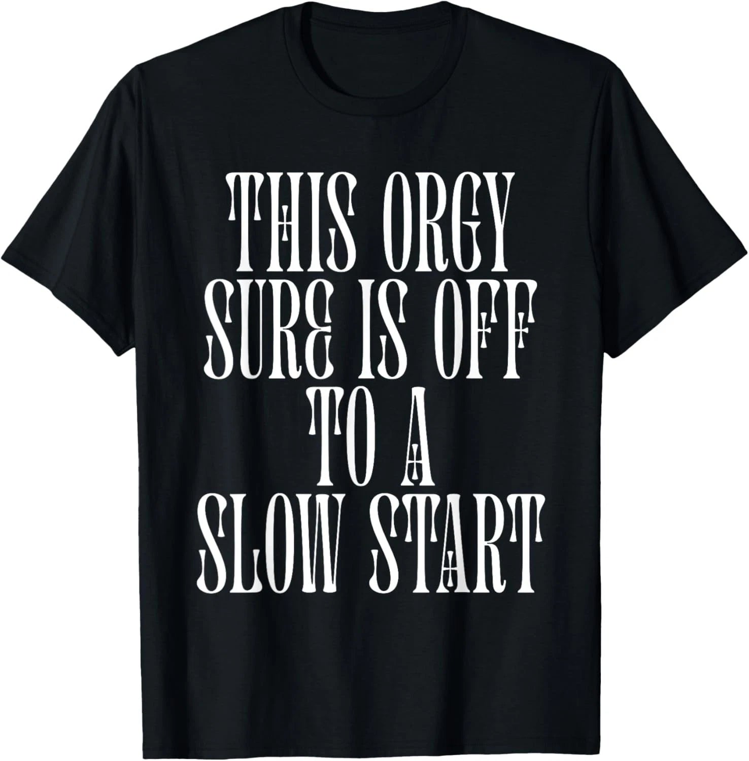 This Orgy Sure is Off to A Slow Start Quote Gift Unisex T-Shirt