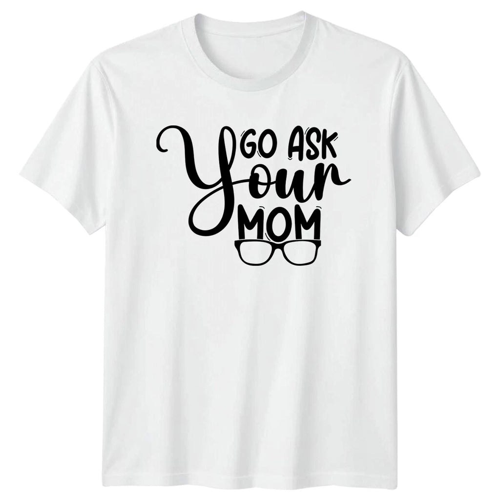 Go Ask Your Mom Quote Mens T-Shirt Funny Family Tee
