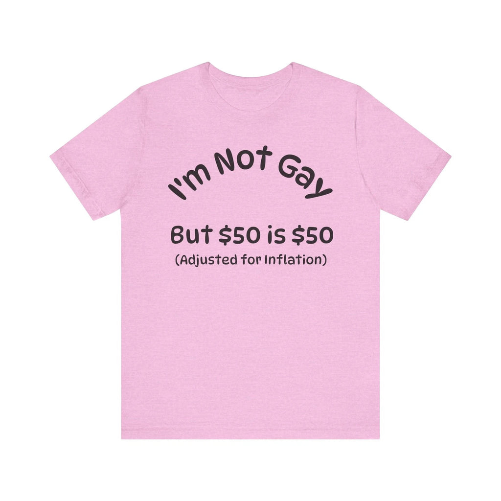 Funny Humor Unisex Tee - Im not gay but $50 is $50 Adjusted for T-Shirt, Shirt