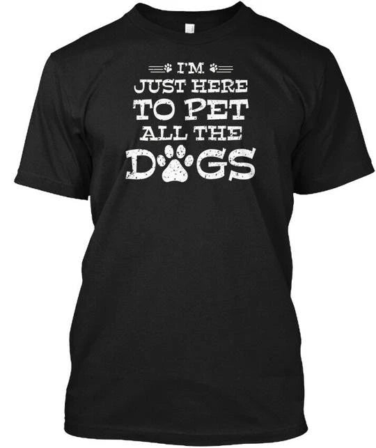 Im Just Here To Pet All Dogs Funny Dog Quotes T-Shirt Made in USA Size S to 5XL