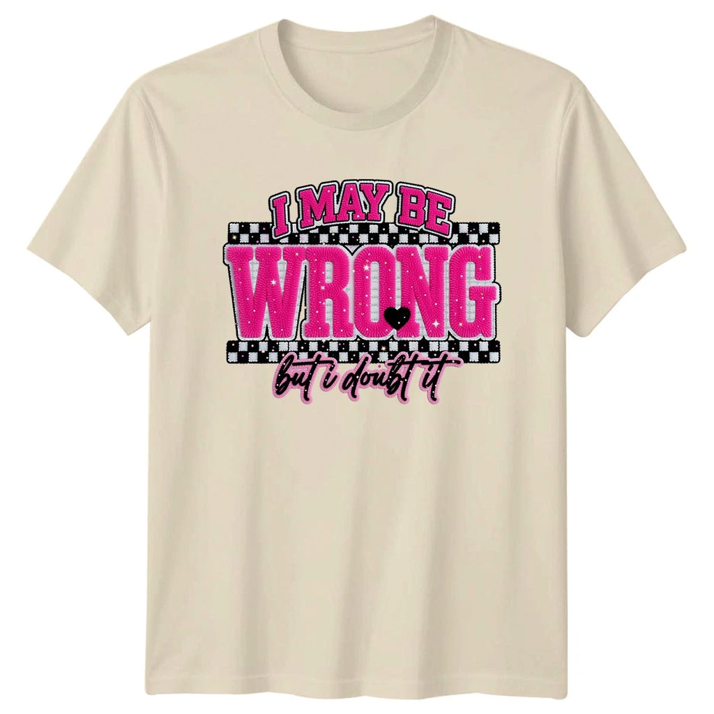 I May Be Wrong But Womens T-Shirt Sarcastic Quotes Sarcasm Birthday Gift For Her