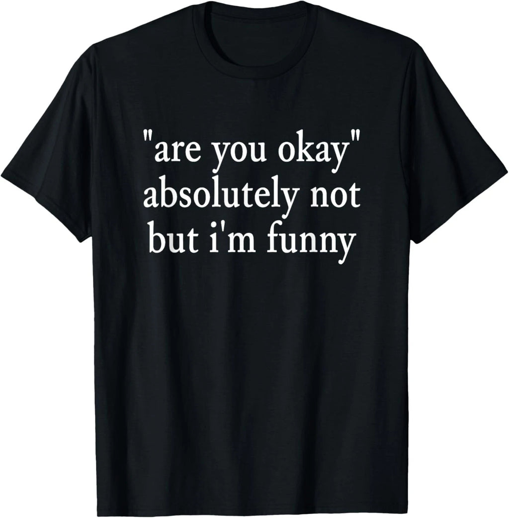 are You Okay_ Absolutely Not But I_m Funny Sarcastic Quote T-Shirt