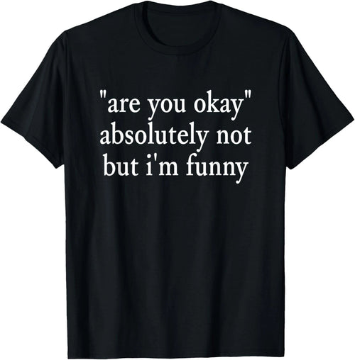 are You Okay_ Absolutely Not But I_m Funny Sarcastic Quote T-Shirt