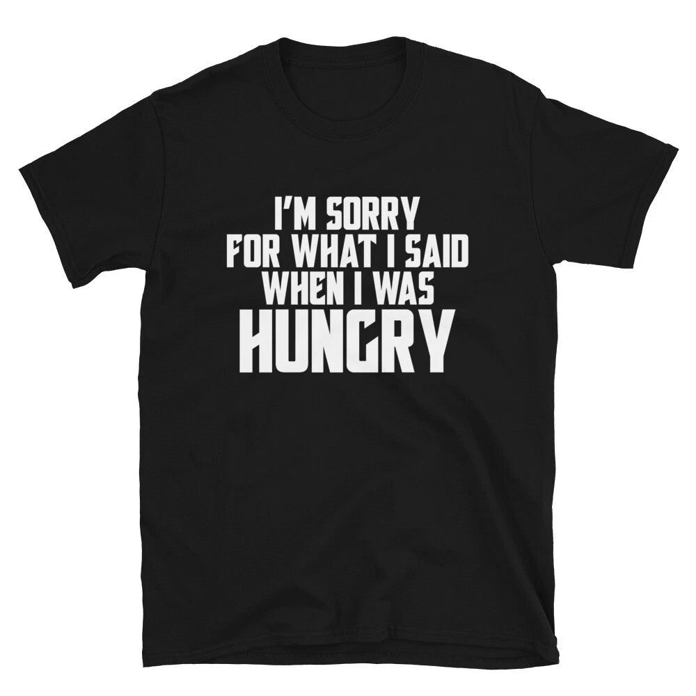 I M SORRY FOR WHAT I SAID WHEN I WAS HUNGRY Adult Joke Classic Fit T-Shirt