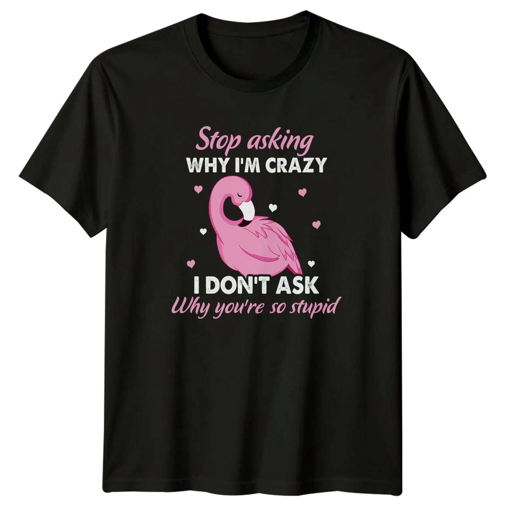 Stop Asking Why Im Crazy Womens T-Shirt Flamingo Gift For Her