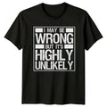 I May Be Wrong But Its Highly Unlikely T-Shirt Gift For Him And Her