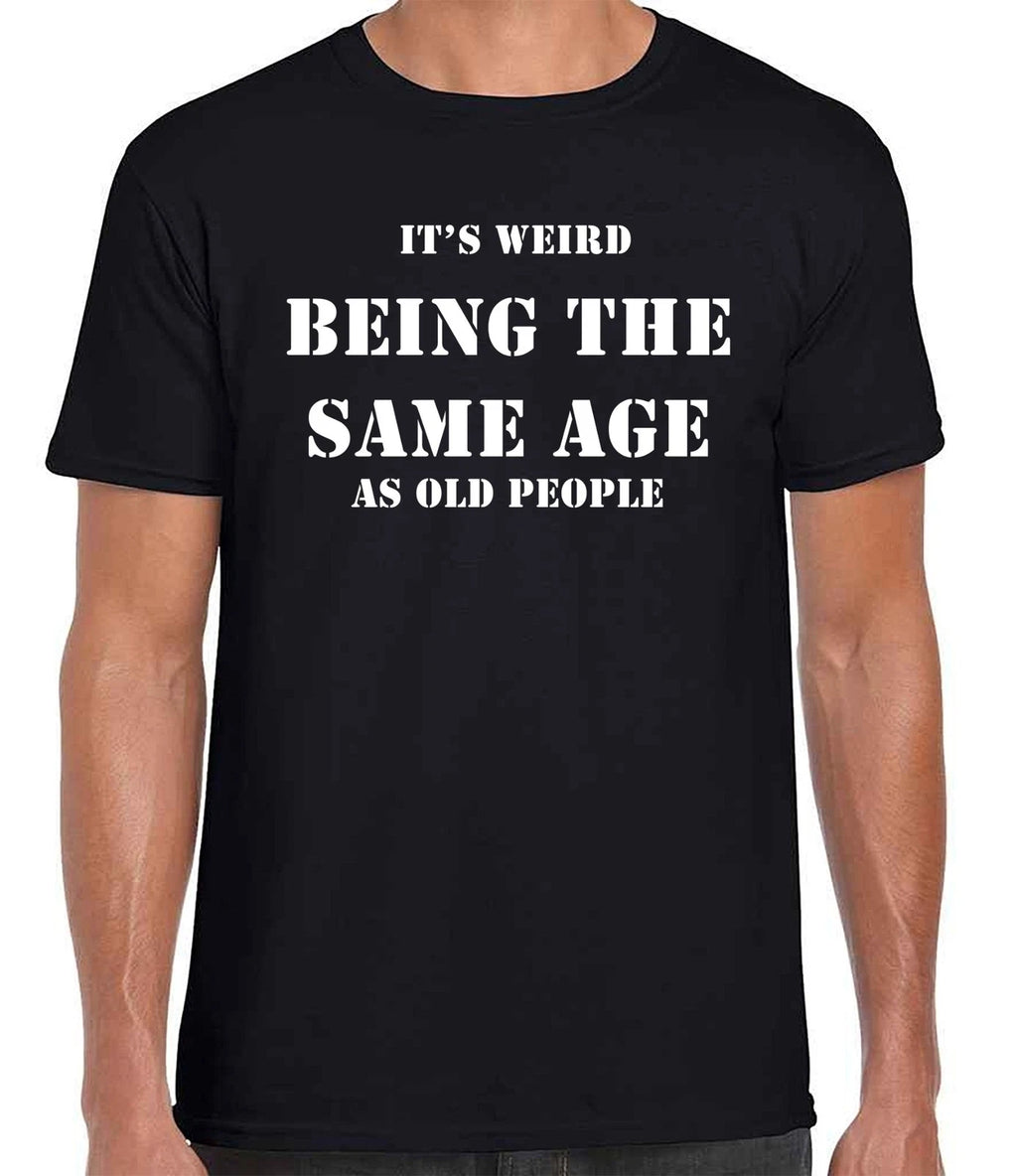 IT'S WEIRD BEING THE SAME AGE AS OLD PEOPLE Funny Unisex ring Spun Comfy T-Shirt