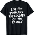 I'm The Primary Breadloser of The Family Sarcastic Quote T-Shirt