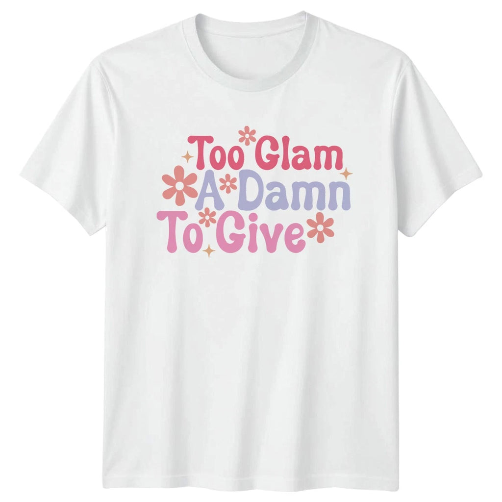 Too Glam A Damn To Give Womens T-Shirt Sarcastic Humor Birthday Gift For Her
