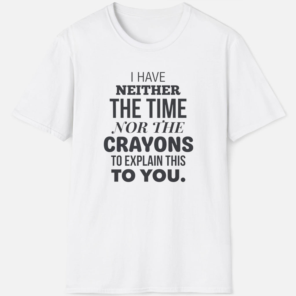 Neither The Time Nor Crayons Shirt Funny Sarcastic Tee Sassy Graphic Quote Gift