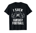 I Suck At Fantasy Football Sarcastic Fantasy Football Loser T-Shirt