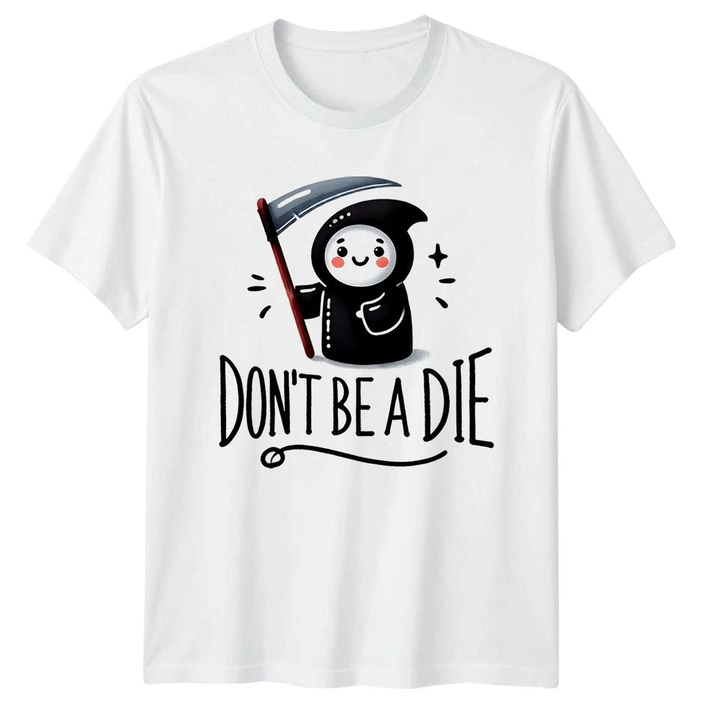 Dont Be A Die T-Shirt Dark Humor Kawaii Birthday Gift For Him And Her