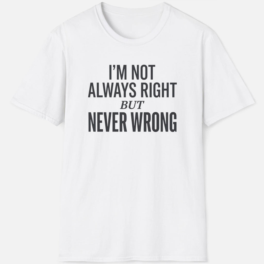 Never Wrong Shirt Funny Confidence Quote Tee Sarcastic Joke Gift Apparel Mens