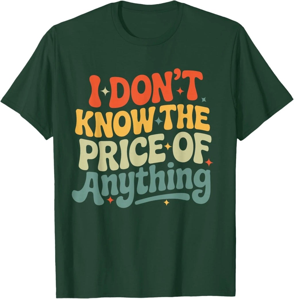 I Don't Know The Price of Anything Funny Quote Humor T-Shirt
