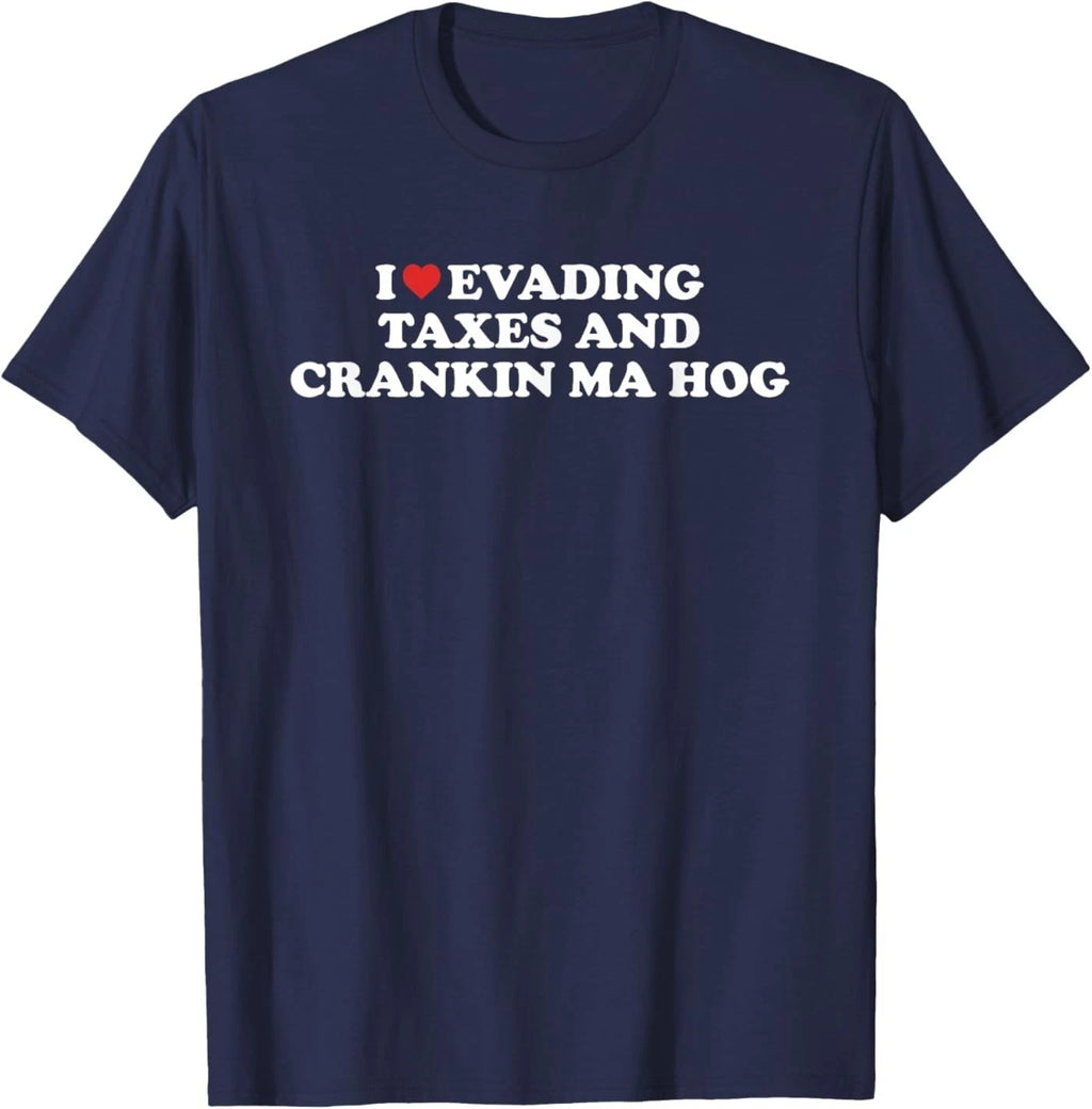 I Love Evading Taxes and Crankin Ma Hog Funny Quote T-Shirt