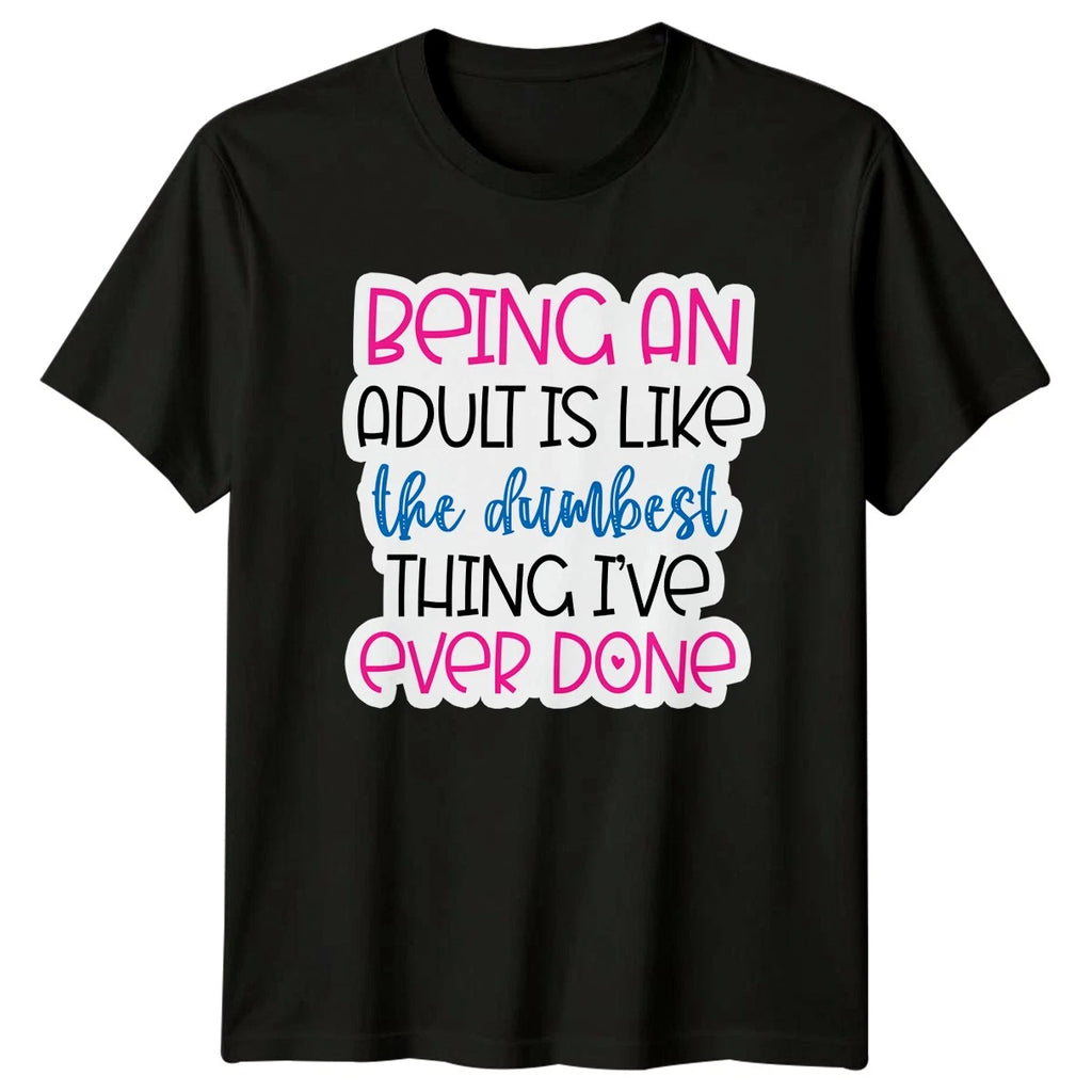 Being An Adult Is Like The Dumbest Thing Ive Ever Done Sarcastic Humor Unisex