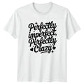 Perfectly Imperfect Perfectly Crazy T-Shirt Novelty Quote Family Birthday Gift